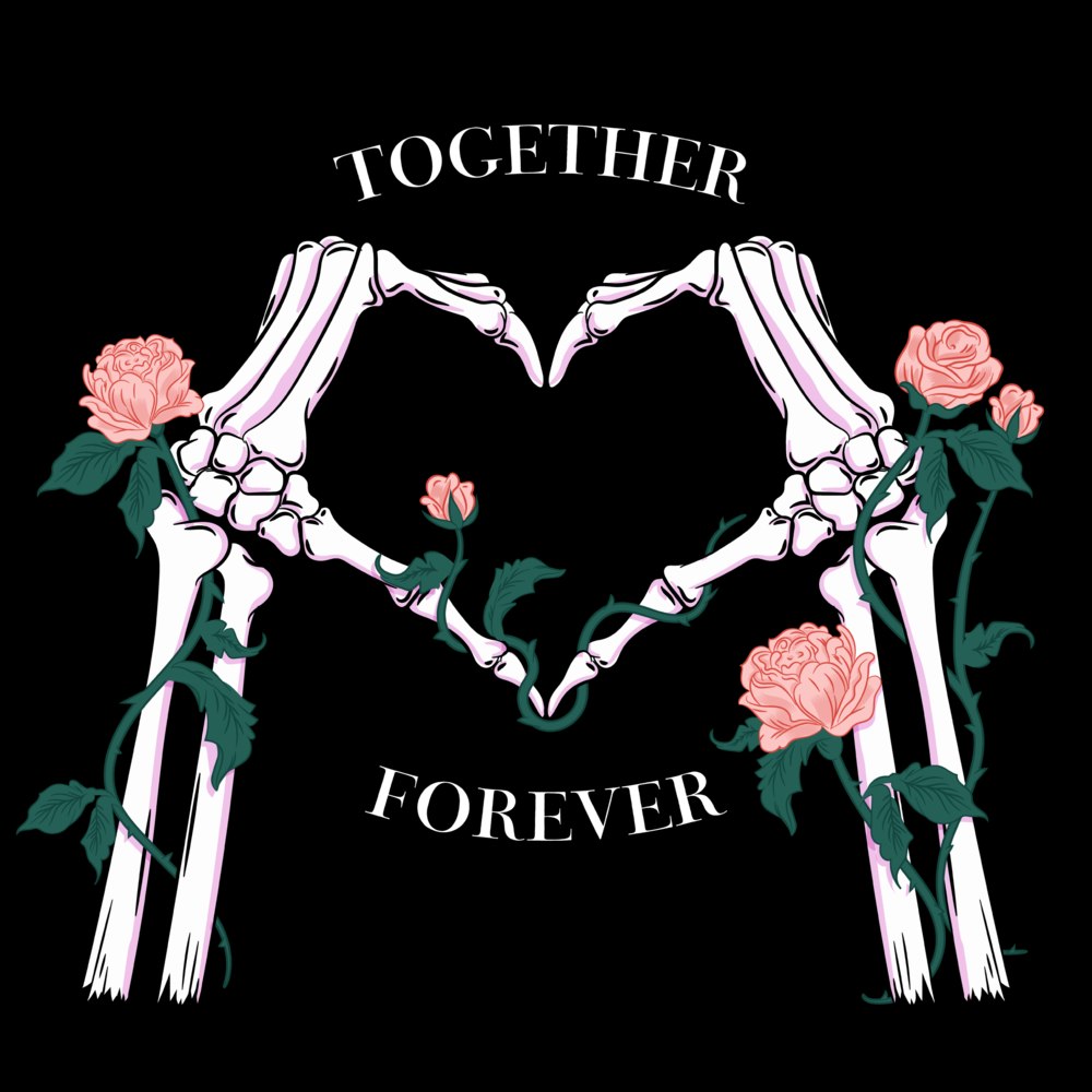 Two skeleton hands making a heart shape framed by roses and the phrase Together Forever